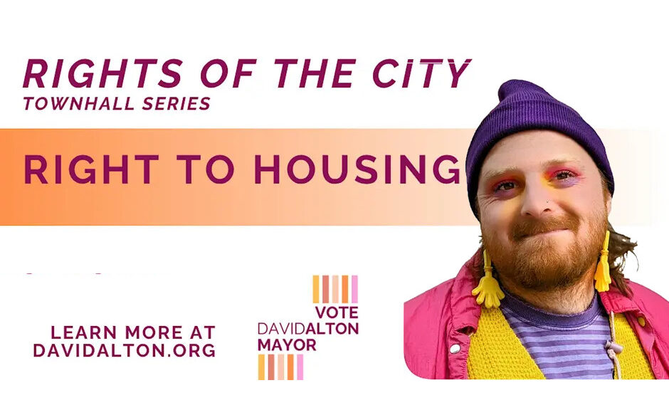 A white poster with the text "Rights of the city townhall series" at the top and "Right to Housing" in the middle, and "Learn more at DavidAlton.org" and "Vote David Alton Mayor" at the bottom. On the right a picture of a smiling David Alton in a purple toque, pink jacket, yellow and purple shirts. Yellow earings adorn the sides of bearded face.