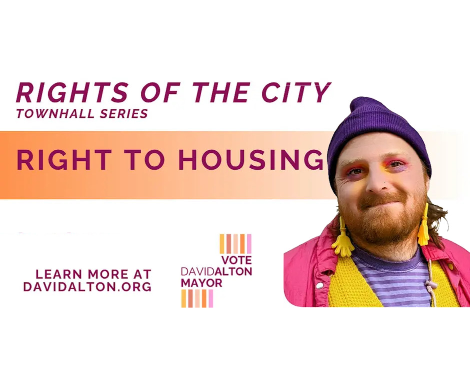 A white poster with the text "Rights of the city townhall series" at the top and "Right to Housing" in the middle, and "Learn more at DavidAlton.org" and "Vote David Alton Mayor" at the bottom. On the right a picture of a smiling David Alton in a purple toque, pink jacket, yellow and purple shirts. Yellow earings adorn the sides of bearded face.