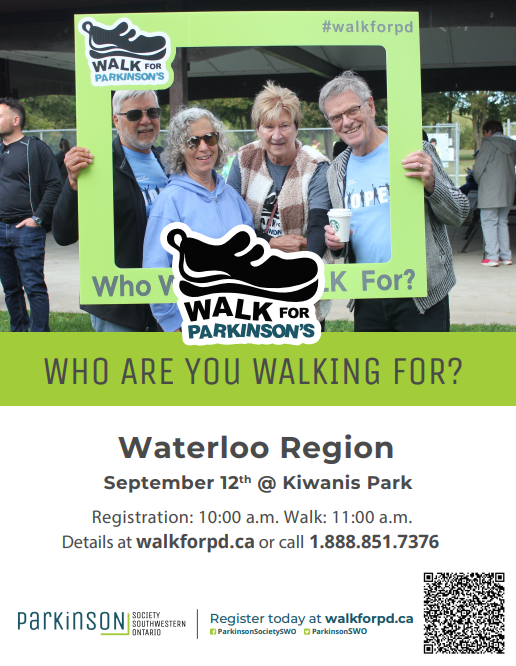 Who Are You Walking For? Waterloo Region September 12th @ Kiwanis Park Registration: 10:00 a.m. Walk: 11:00 a.m. Details at walkforpd.ca or call 1.888.851.7376
(photo of people standing behind a fake picture frame, Parkinson Society Southwestern Ontario logo, registration link with QR code at bottom)