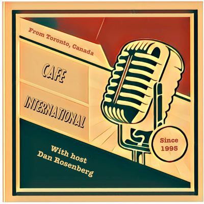 Cafe International | From Toronto, Canada | With host Dan Rosenberg | Since 1995 (line drawing of an old timey microphone on a beige, red, and black background)